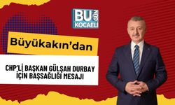 Büyükakın’dan CHP’li Başkan Gülşah Durbay İçin Başsağlığı Mesajı