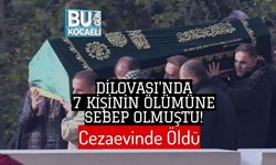 Dilovası'nda 7 Kişinin Ölümüne Sebep Olmuştu! Cezaevinde Öldü