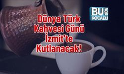 Dünya Türk Kahvesi Günü İzmit'te Kutlanacak!