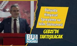Dünyada Kimyasal Spreyleme ve İklim Sözleşmesi Gebze’de Tartışılacak