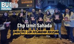 Chp İzmit Sahada: Emekçiyle Gün Doğmadan Buluşma