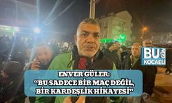 Enver Güler: “Bu Sadece Bir Maç Değil, Bir Kardeşlik Hikayesi”
