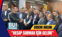 Erdem Arcan: "Hesap Sormak İçin Geldik"