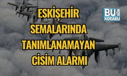 Eskişehir Semalarında Tanımlanamayan Cisim Alarmı