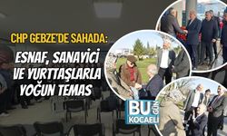 CHP Gebze’de Sahada: Esnaf, Sanayici ve Yurttaşlarla Yoğun Temas