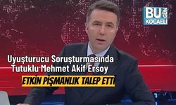 Uyuşturucu Soruşturmasında Tutuklu Mehmet Akif Ersoy Etkin Pişmanlık Talep Etti