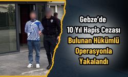 Gebze’de 10 Yıl Hapis Cezası Bulunan Hükümlü Operasyonla Yakalandı