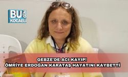 Gebze’de Acı Kayıp! Ömriye Erdoğan Karataş Hayatını Kaybetti
