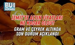 İzmit’te Altın Fiyatları Ne Kadar Oldu? Gram ve Çeyrek Altında Son Durum Açıklandı