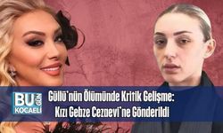 Güllü’nün Ölümünde Kritik Gelişme: Kızı Gebze Cezaevi’ne Gönderildi