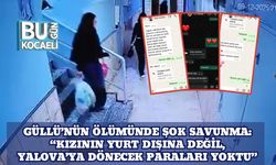 Güllü’nün Ölümünde Şok Savunma: “Kızının Yurt Dışına Değil, Yalova’ya Dönecek Paraları Yoktu”