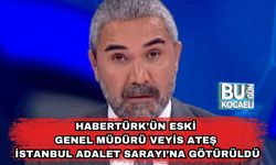 Habertürk’ün Eski Genel Müdürü Veyis Ateş İstanbul Adalet Sarayı’na Götürüldü