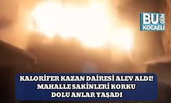 Kalorifer Kazan Dairesi Alev Aldı! Mahalle Sakinleri Korku Dolu Anlar Yaşadı
