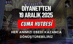 Diyanet’ten 19 Aralık 2025 Cuma Hutbesi: Her Anımızı Ebedi Kazanca Dönüştürebiliriz