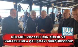Hülagü: Kocaeli İçin Birlik ve Kararlılıkla Çalışmayı Sürdüreceğiz