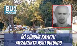 İki Gündür Kayıptı! Mezarlıkta Asılı Bulundu