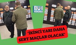 ‘İkinci Yarı Daha Sert Maçlar Olacak’
