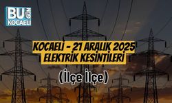 Kocaeli – 21 Aralık 2025 Elektrik Kesintileri (İlçe İlçe)