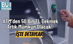 ATM’den 50 Bin TL Çekmek Artık Mümkün Olacak! İşte Detaylar