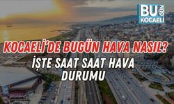 Kocaeli’de Bugün Hava Nasıl? İşte Saat Saat Hava Durumu