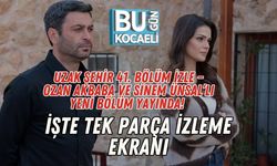 Uzak Şehir 41. Bölüm İzle – Ozan Akbaba ve Sinem Ünsal’lı Yeni Bölüm Yayında! İşte Tek Parça İzleme Ekranı