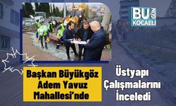 Başkan Büyükgöz Adem Yavuz Mahallesi’nde Üstyapı Çalışmalarını İnceledi