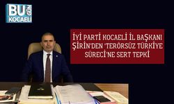 İYİ Parti Kocaeli İl Başkanı Şirin’den ‘Terörsüz Türkiye Süreci’ne Sert Tepki