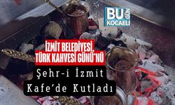 İzmit Belediyesi, Türk Kahvesi Günü’nü Şehr-i İzmit Kafe’de Kutladı