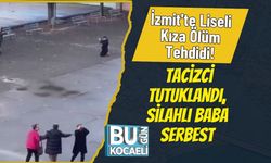 İzmit'te Liseli Kıza Ölüm Tehdidi! Tacizci Tutuklandı, Silahlı Baba Serbest