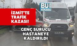İzmit'te Trafik Kazası! Genç Sürücü Hastaneye Kaldırıldı