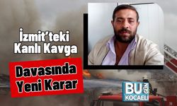 İzmit’teki Kanlı Kavga Davasında Yeni Karar!