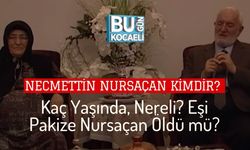Necmettin Nursaçan Kimdir? Kaç Yaşında, Nereli? Eşi Pakize Nursaçan Öldü mü?
