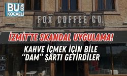 İzmit’te Skandal Uygulama! Kahve İçmek İçin Bile “Dam” Şartı Getirdiler
