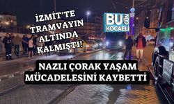 İzmit'te Tramvayın Altında Kalmıştı! Nazlı Çorak Yaşam Mücadelesini Kaybetti