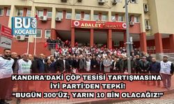 Kandıra’daki Çöp Tesisi Tartışmasına İYİ Parti’den Tepki! “Bugün 300’üz, Yarın 10 Bin Olacağız!”