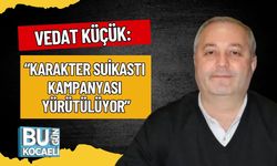 Vedat Küçük: “Karakter Suikastı Kampanyası Yürütülüyor”