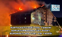 Kartalkaya’daki Otel Yangını Soruşturmasında Üst Düzey Bürokratlara Yurt Dışı Yasağı