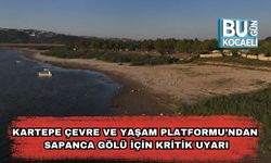 Kartepe Çevre ve Yaşam Platformu’ndan Sapanca Gölü İçin Kritik Uyarı!