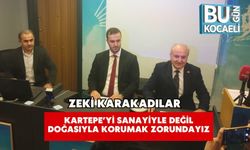ZEKİ KARAKADILAR: KARTEPE’Yİ SANAYİYLE DEĞİL DOĞASIYLA KORUMAK ZORUNDAYIZ