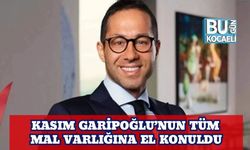 Kasım Garipoğlu’nun Tüm Mal Varlığına El Konuldu