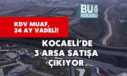 KDV Muaf, 24 Ay Vadeli! Kocaeli’de 3 Arsa Satışa Çıkıyor