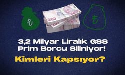 3,2 Milyar Liralık GSS Prim Borcu Siliniyor: Kimleri Kapsıyor?