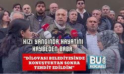 Kızı Yangında Hayatını Kaybeden Baba; "Dilovası Belediyesinde Konuştuktan Sonra Tehdit Edildim"