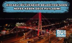 Kocaeli Büyükşehir Belediyesi’nden Nefes Kesen Gece Paylaşımı