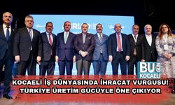 Kocaeli İş Dünyasında İhracat Vurgusu! Türkiye Üretim Gücüyle Öne Çıkıyor