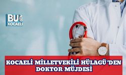 Kocaeli Milletvekili Hülagü 'den Doktor Müjdesi