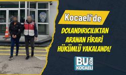 Kocaeli'de Dolandırıcılıktan Aranan Firari Hükümlü Yakalandı!