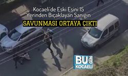 Kocaeli'de Eski Eşini 15 Yerinden Bıçaklayan Sanığın Savunması Ortaya Çıktı