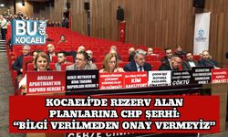 Kocaeli’de Rezerv Alan Planlarına CHP Şerhi: “Bilgi Verilmeden Onay Vermeyiz”