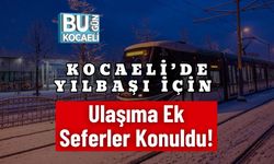 Kocaeli’de Yılbaşı İçin Ulaşıma Ek Seferler Konuldu!
